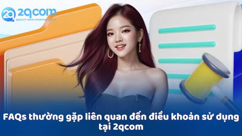 Điều Khoản Sử Dụng - Những Gì Bạn Cần Biết Tại 2qcom 3 faqs-thuong-gap-lien-quan-den-dieu-khoan-su-dung-tai-2qcom
