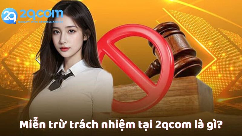 Miễn Trừ Trách Nhiệm - Quyền Lợi Và Trách Nhiệm Tại 2qcom 1 mien-tru-trach-nhiem-tai-2qcom-la-gi