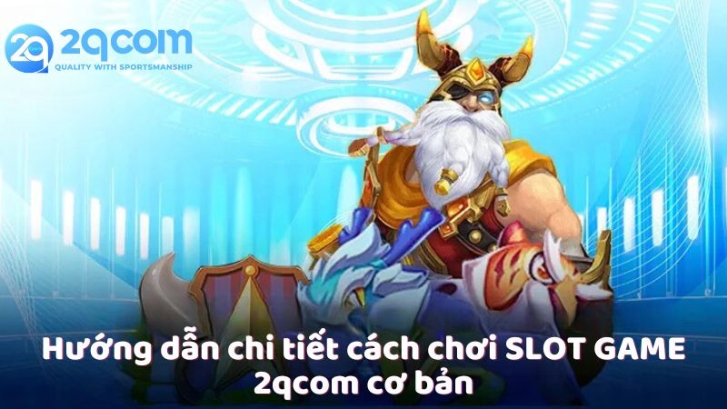 SLOT GAME 2qcom - Trải Nghiệm Cảm Giác Mới Lạ Với Jackpot Khủng 3 huong-dan-chi-tiet-cach-choi-slot-game