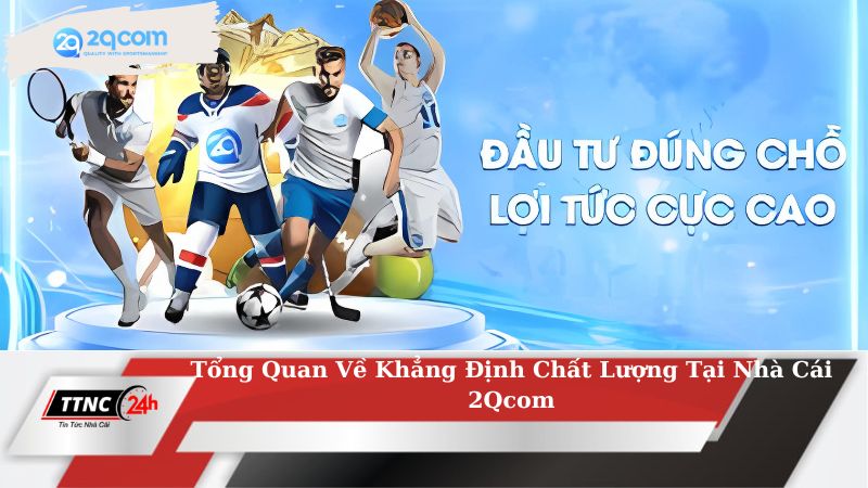 Khẳng Định Chất Lượng Tại Nhà Cái 2Qcom Giúp Người Chơi Tự Tin 2 khang-dinh-chat-luong-tai-nha-cai-2qcom